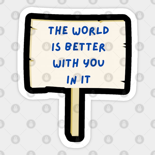 The world is better with you in it Sticker by tocksickart